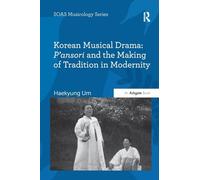 Korean Musical Drama: P'ansori and the Making of Tradition in Modernity (SOAS Studies in Music)