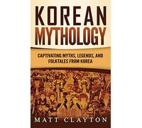 Korean Mythology: Captivating Myths, Legends, and Folktales from Korea