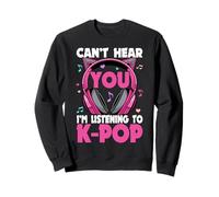Korean Pop Headphone Can't Hear You I'm Listening To K-Pop Sweatshirt