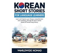 Korean Short Stories For Language Learners: Learn and Improve Your Korean Comprehension and Vocabulary through 50 Short Stories Based Off Korea's Long History (Learn Korean For Beginners)