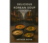 Korean Soup & Stew Cookbook: 102 Authentic Recipes for Kimchi Jjigae, Doenjang Jjigae, Sundubu Jjigae & More Traditional Korean Soups | Easy Home Cooking Guide