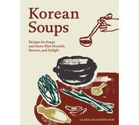 Korean Soups : Recipes for Soups and Stews That Nourish, Restore, and Delight