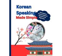 Korean Speaking Made Simple: Expressions, Pronunciation & Grammar for Beginners