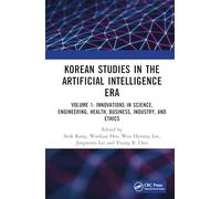 Korean Studies in the Artificial Intelligence Era: Volume 1: Innovations in Science, Engineering, Health, Business, Industry, and Ethics