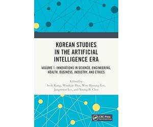 Korean Studies in the Artificial Intelligence Era: Volume 1: Innovations in Science, Engineering, Health, Business, Industry, and Ethics