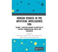 Korean Studies in the Artificial Intelligence Era : Volume 2: Adoption Insights in Hospitality, Culture, Communication, Music, and Philosophy