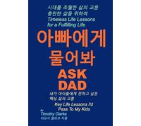 Korean translation of "Ask Dad, 아빠에게 물어봐: Key Life Lessons I'd Pass To My Kids, 내가 아이들에게 전하고 싶은 핵심 삶의 교훈": Korean - English bilingual edition.