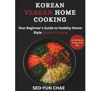 Korean Vegan Home Cooking: Your Beginner's Guide to Healthy, Home-Style Korean Cooking