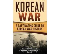 Korean War: A Captivating Guide to Korean War History (U.S. Military History)