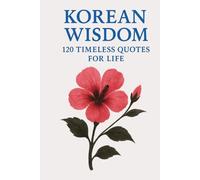 Korean Wisdom: 120 Timeless Quotes for Life: A Curated Collection of Classic Korean Proverbs and Philosophical Reflections for Inspiration, Balance, ... (Timeless Wisdom from Around the World)