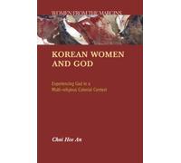 Korean Women and God: Experiencing God in a Multi-religious Colonial Context (Women from the Margins S.)