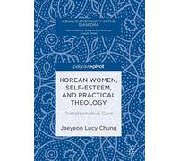 Korean Women, Self-Esteem, and Practical Theology: Transformative Care (Asian Christianity in the Diaspora)