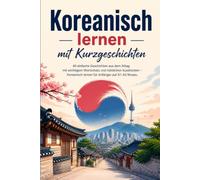 Koreanisch lernen mit Kurzgeschichten: 40 einfache Geschichten aus dem Alltag mit wichtigem Wortschatz und nützlichen Ausdrücken - Koreanisch lernen für Anfänger auf A1-A2 Niveau