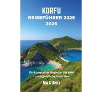KORFU REISEFÜHRER 2025 2026: Ein kompletter Begleiter für eine unvergessliche Inselreise