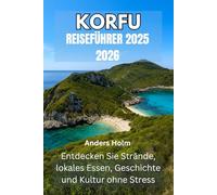 KORFU REISEFÜHRER 2025 2026: Entdecken Sie Strände, lokales Essen, Geschichte und Kultur ohne Stress