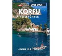 Korfu REISEFÜHRER 2025-2026: Luxus, Abenteuer und Kultur auf Griechenlands zeitloser Insel Paradies