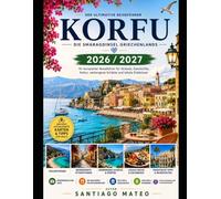 Korfu-Reiseführer 2026-2027: Entdecken Sie Korfu-Stadt, Paleokastritsa, Sidaris Canal d’Amour, das Achilleion, die Alte Festung, die Neue Festung, ... Palast, Porto Timoni, den Strand von Glyfa