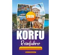KORFU REISEFÜHRER 2026: Top-Attraktionen, Übernachtungsmöglichkeiten, Restaurants und Strände, die man gesehen haben muss, um einen unvergesslichen Urlaub in Griechenland zu verbringen