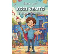 Kori Vento e i colori dell'anima: - Un viaggio tra arte, emozioni e scoperta di sé, libro educativo per bambini e ragazzi