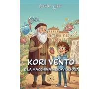Kori Vento e la Macchina Meravigliosa: - Imparare a conoscere il corpo umano e se stessi in modo semplice grazie alla scienza, libro educativo per bambini e ragazzi