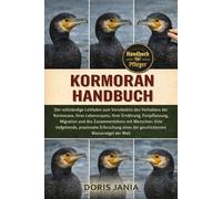KORMORAN-HANDBUCH: Der vollständige Leitfaden zum Verständnis des Verhaltens der Kormorane, ihres Lebensraums, ihrer Ernährung, Fortpflanzung, ... Zusammenlebens mit Menschen: Eine tiefgehende