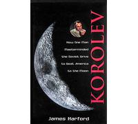 Korolev: How One Man Masterminded the Soviet Drive to Beat America to the Moon: How One Man Masterminded the Soviet Drive to Beat the Americans to the Moon