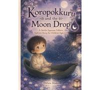 Koropokkuru and the Moon Drop: A Gentle Japanese Folklore Bedtime Story for Children Ages 3-6 (Moonlit Yokai Tales)