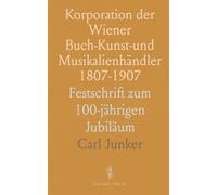 Korporation der Wiener Buch-Kunst-und Musikalienhändler 1807-1907: Festschrift zum 100-jährigen Jubiläum
