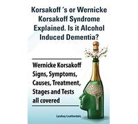 Korsakoff 's or Wernicke Korsakoff Syndrome Explained. Is it Alchohol Induced Dementia? Wernicke Korsakoff Signs, Symptoms, Causes, Treatment, Stages and Tests all covered.