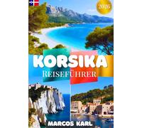 KORSIKA REISEFÜHRER 2026/2027: Ein Insider-Leitfaden für die Planung der perfekten Reise - Wohin reisen, was unternehmen und wie man die Insel richtig erlebt