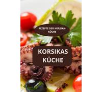 KORSIKAS KÜCHE: RECETTES DE CUISINE CORSE - Traditionelle korsische Rezepte - Korsische Spezialitäten
