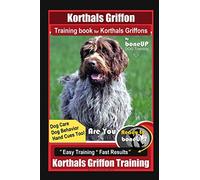 Korthals Griffon Training Book for Korthals Griffons By BoneUP DOG Training, Dog Care, Dog Behavior, Hand Cues Too! Are You Ready to Bone Up? Easy Training * Fast Results, Korthals Griffon Training