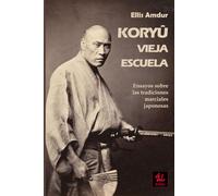 Koryū - Vieja Escuela: Ensayos sobre las tradiciones marciales japonesas (Clásicos del Budo)