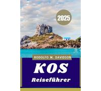 KOS REISEFÜHRER 2025: Entdecken Sie Griechenlands sonnenverwöhnte Insel der Geschichte, Heilung und des Horizonts