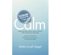 Kosher Calm: Meditation & Self-Help Tools For Health & Healing Inspired by the Teachings of Rabbi Menachem M. Schneerson The Lubavitcher Rebbe