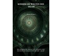 Kosmische Welten des Islam: Die kosmische Rolle von Engeln und Dschinn im Koran und bei Ibn ʿArabī