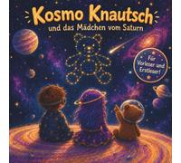 Kosmo Knautsch - und das Mädchen vom Saturn: Ein Abenteuer für Vorleser und Erstleser. (Kosmo Knautsch - Gemeinsam durchs Universum träumen)