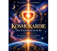 Kosmokardie - Das Universum ist in dir - Wie dein Herz dich mit der unendlichen Kraft des Lebens verbindet