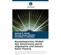 Kosmologisches Modell des Universums durch allgemeine und Kaluza-Klein-Theorie: Eine einheitliche Perspektive auf das Universum von der Allgemeinen Relativitätstheorie bis zur Kaluza-Klein-Theorie
