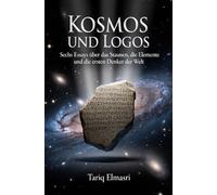 Kosmos und Logos: Sechs Essays über das Staunen, die Elemente und die ersten Denker der Welt