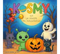 Kosmy en: ¡La noche de Haloween!: Kosmy y sus amigos preparan una de las noches más divertidas del año (KOSMY, el pequeño extraterrestre)