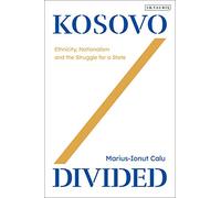 Kosovo Divided: Ethnicity, Nationalism and the Struggle for a State