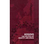 Kosovo: The Politics of Identity and Space: 29 (Routledge Advances in European Politics)