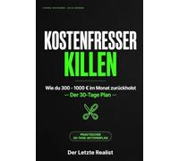 Kostenfresser killen: Kosten runter - Leben rauf: Die 10 größten Geldfresser und wie du sie in 30 Tagen zähmst | Mit 5 Checklisten, Selbsttest und 30-Tage Plan (Der letzte Realist)