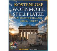 Kostenlose WohnmobilStellplätze in Deutschland 2026-2027: Erleben Praktischer Stellplatzführer für Anfänger & Camper mit Campingplätzen, Routen, ... versteckten Juwelen, Highlights und Roadtrips