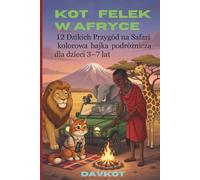 Kot Felek w Afryce: 12 dzikich przygód na safari - kolorowa bajka podróżnicza dla dzieci w wieku 3-7 lat (Felix the Cat’s Adventures)
