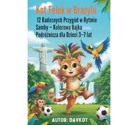 Kot Felek w Brazylii: 12 Radosnych Przygód w Rytmie Samby - Kolorowa Bajka Podróżnicza dla Dzieci 3-7 lat: Wesoła opowieść o przyjaźni, tańcu i ... klimatu! (Felix the Cat’s Adventures)