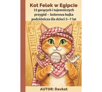 Kot Felek w Egipcie: 12 gorących i tajemniczych przygód - kolorowa bajka podróżnicza dla dzieci 3-7 lat (Felix the Cat’s Adventures)