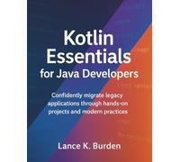 Kotlin Essentials for Java Developers: Confidently migrate legacy applications through hands-on projects and modern practices (Programming books)