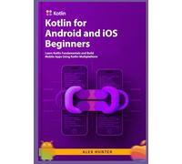 Kotlin for Android and iOS Beginners: Learn Kotlin Fundamentals and Build Mobile Apps Using Kotlin Multiplatform